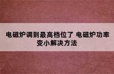 电磁炉调到最高档位了 电磁炉功率变小解决方法